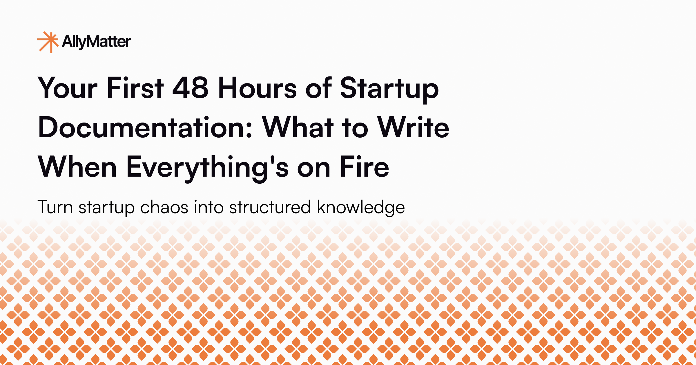 Your First 48 Hours of Startup Documentation: What to Write When Everything’s on Fire