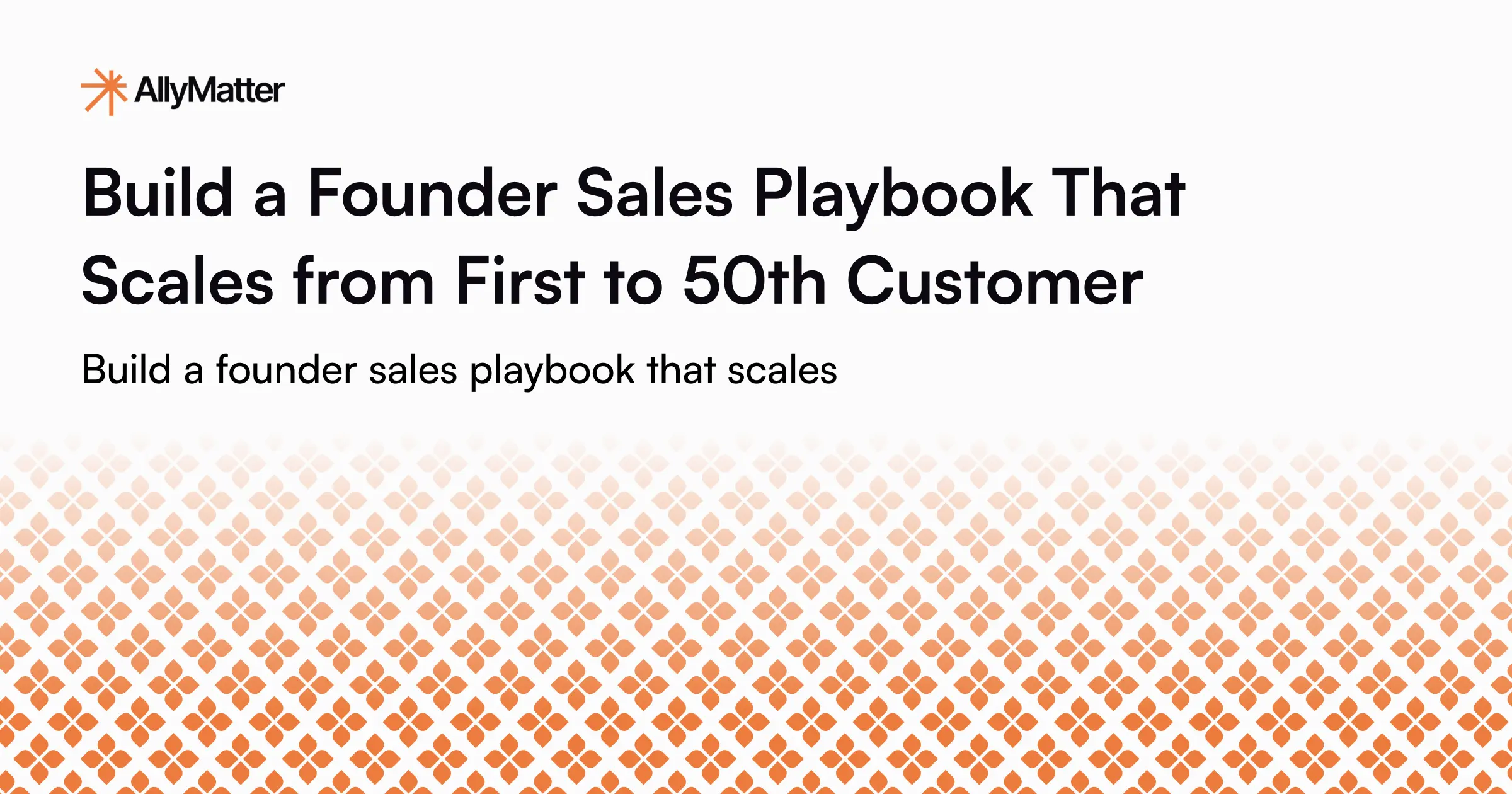 Build a Founder Sales Playbook That Scales from First to 50th Customer