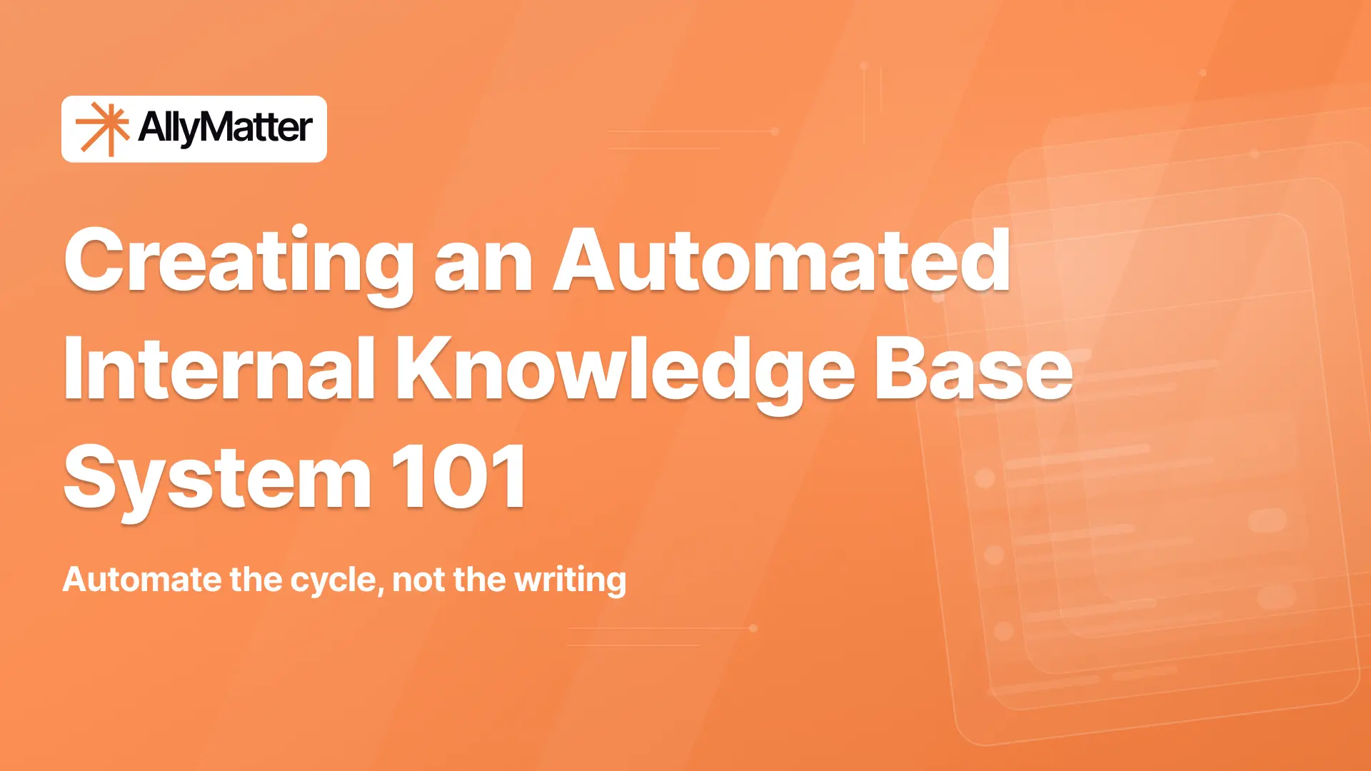 AllyMatter banner on an orange background with the headline "Creating an Automated Internal Knowledge Base System 101" and the subtext "Automate the cycle, not the writing."