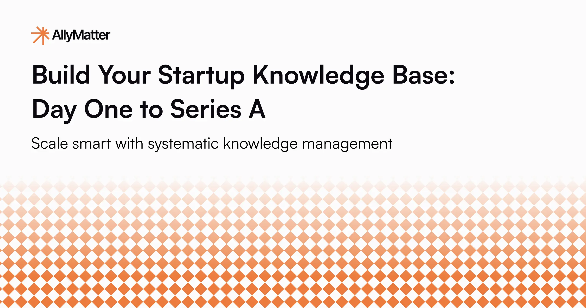 Build Your Startup Knowledge Base: Day One to Series A