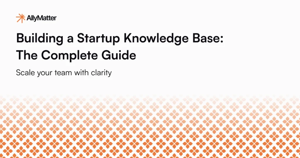 Building a Startup Knowledge Base: The Complete Guide - banner image with AllyMatter logo showing guide to scaling teams with clarity through documentation