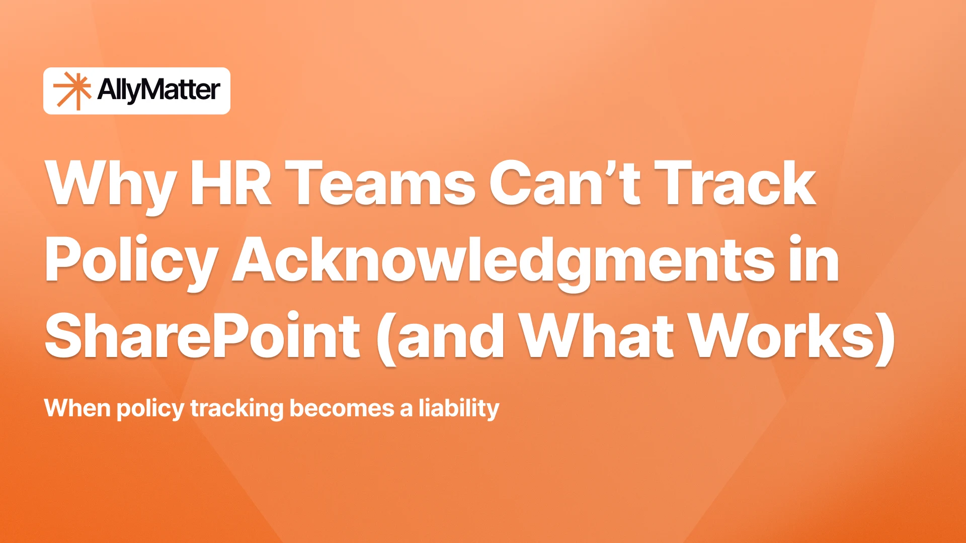 AllyMatter banner on an orange background with the headline "Why HR Teams Can't Track Policy Acknowledgments in SharePoint (and What Works)" and the subtext "When policy tracking becomes liability.