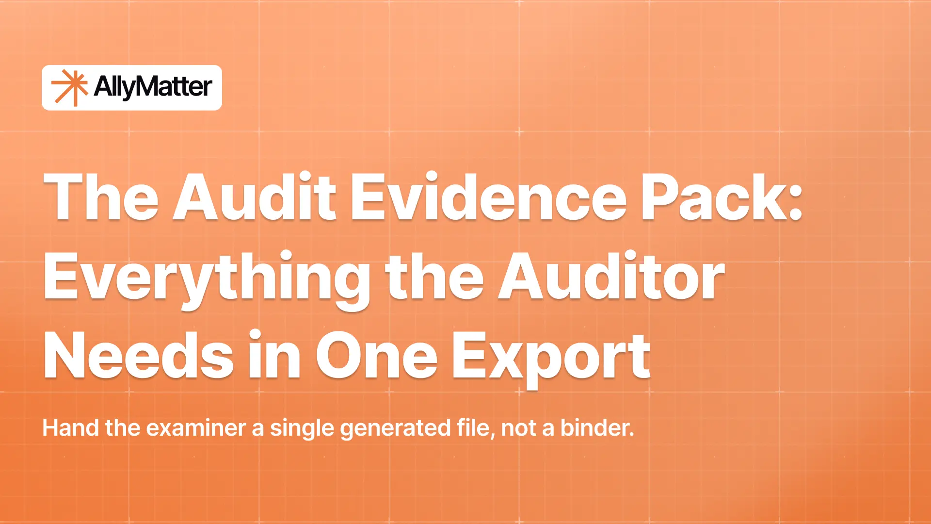 AllyMatter banner on an orange grid background with the headline "The Audit Evidence Pack: Everything the Auditor Needs in One Export" and the subtext "Hand the examiner a single generated file, not a binder."