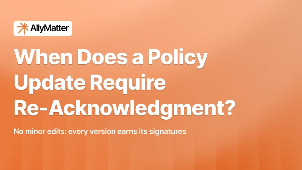 AllyMatter banner on an orange background with the headline "When Does a Policy Update Require Re-Acknowledgment?" and the subtext "No minor edits: every version earns its signatures."