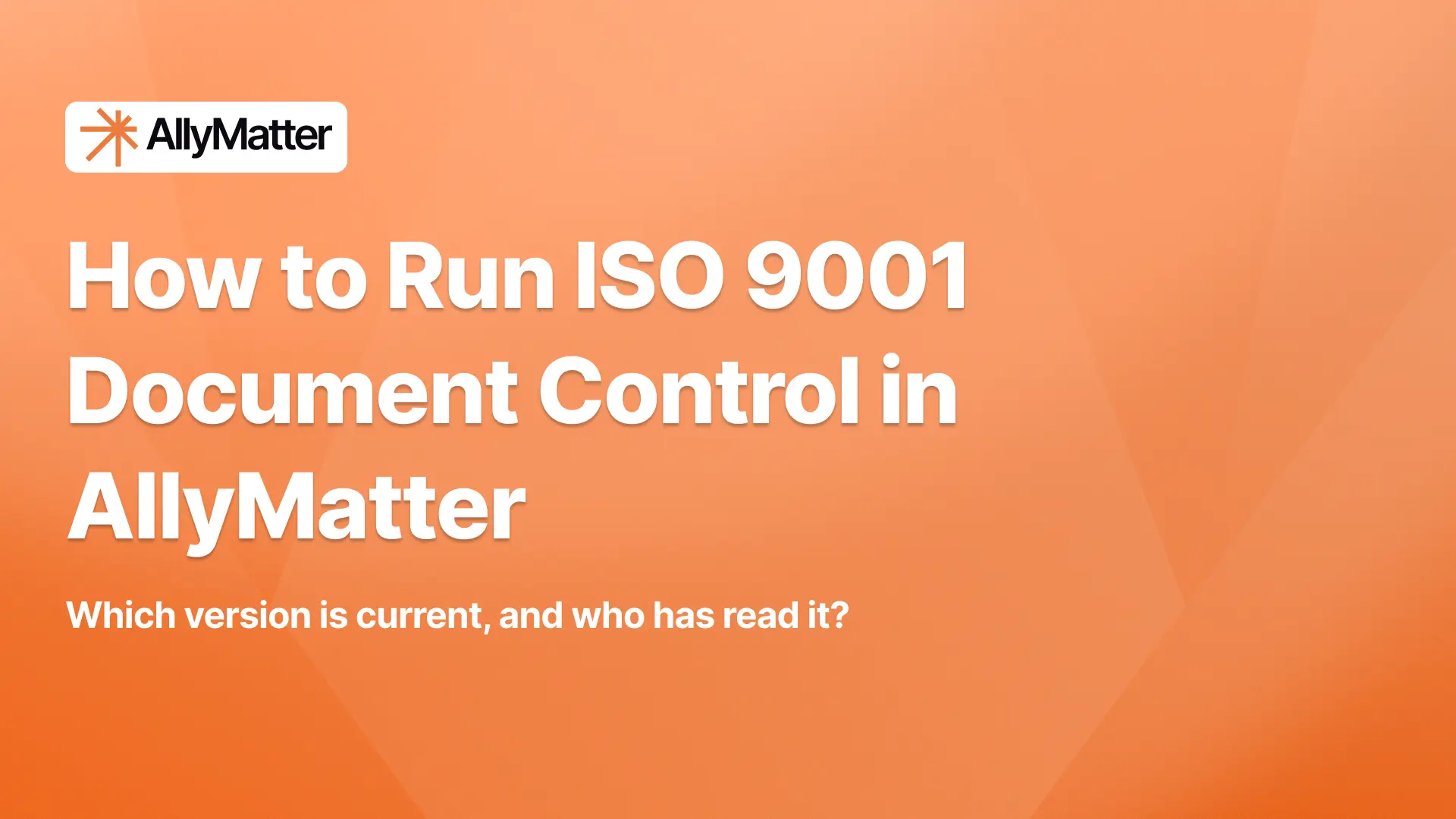 Orange gradient banner with the AllyMatter logo and the headline “How to Run ISO 9001 Document Control in AllyMatter,” followed by the subtext “Which version is current, and who has read it?”