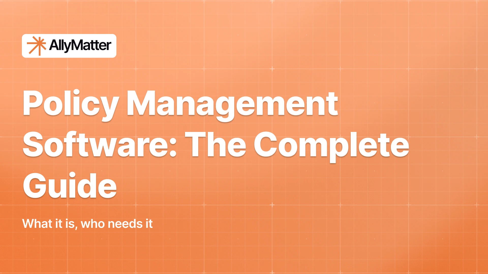 AllyMatter banner on an orange background with the headline “Policy Management Software: The Complete Guide” and the subtext “What it is, who needs it.