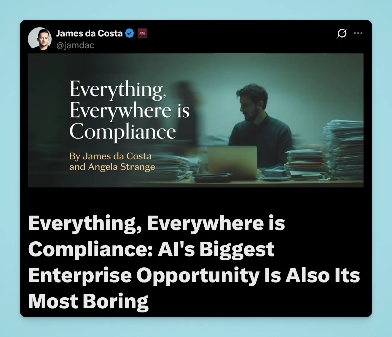 A social post from James da Costa (@jamdac) of a16z sharing the essay “Everything, Everywhere is Compliance: AI’s Biggest Enterprise Opportunity Is Also Its Most Boring,” by James da Costa and Angela Strange, with a cover image of a person at a laptop between tall stacks of paper.