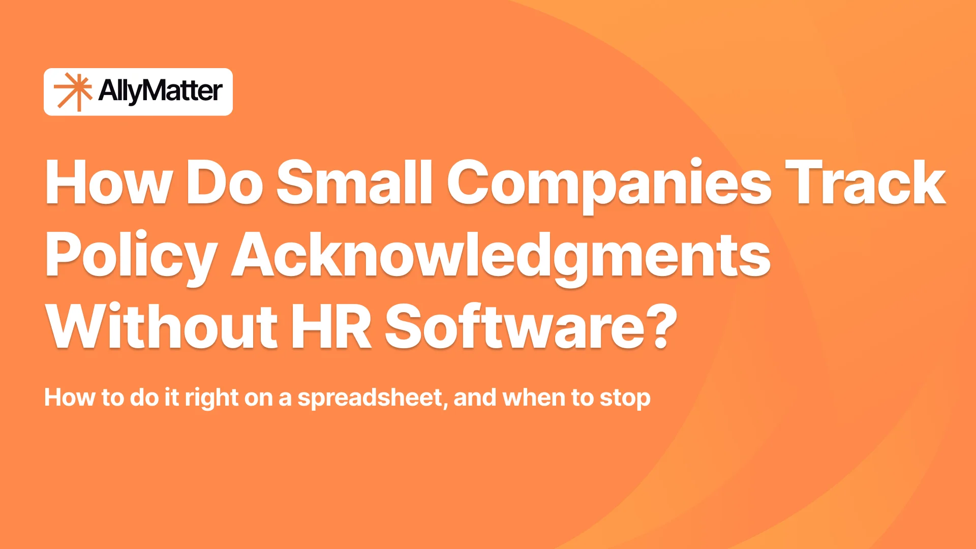 AllyMatter banner on an orange background with the headline "How Do Small Companies Track Policy Acknowledgments Without HR Software?" and the subtext "How to do it right on a spreadsheet, and when to stop."